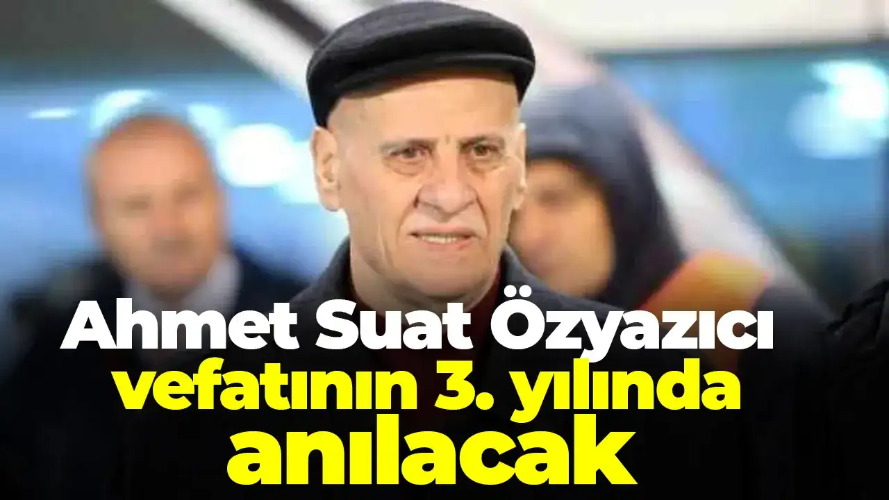Ahmet Suat Özyazıcı, vefatının 3. yılında anılacak