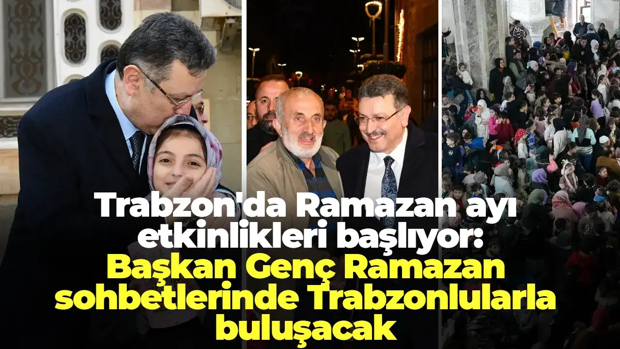 Trabzon'da Ramazan ayı etkinlikleri başlıyor: Başkan Genç Ramazan sohbetlerinde Trabzonlularla buluşacak