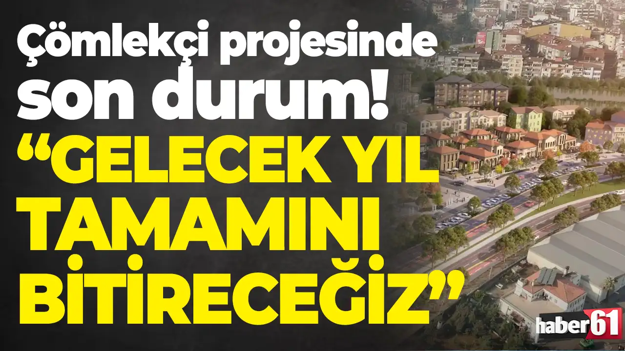 Trabzon Çömlekçi projesinde son durum: “Gelecek yıl tamamını bitireceğiz”