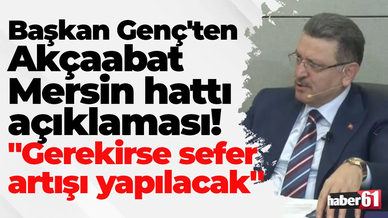 Başkan Genç'ten Akçaabat-Mersin hattı açıklaması: "Gerekirse sefer artışı yapılacak"