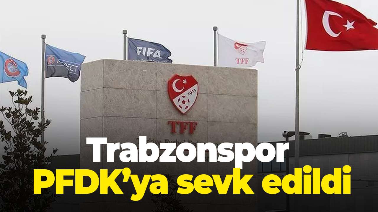 Trabzonspor PFDK’ya sevk edildi
