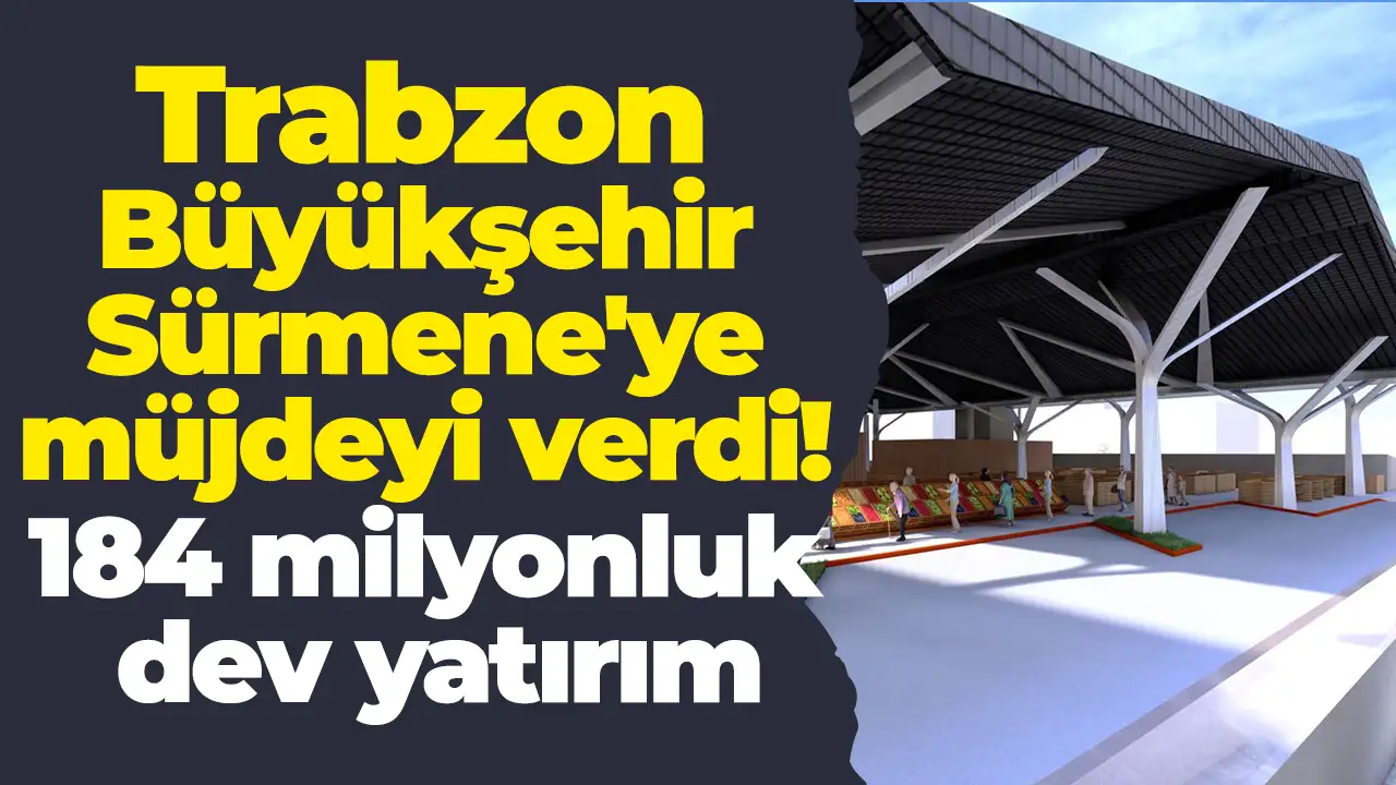 Trabzon Büyükşehir Sürmene'ye müjdeyi verdi: 184 milyonluk dev yatırım