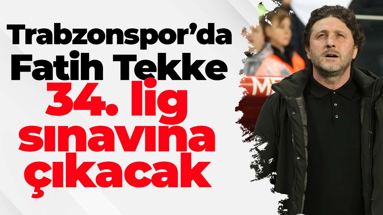 Trabzonspor’da Fatih Tekke 34. lig sınavına çıkacak