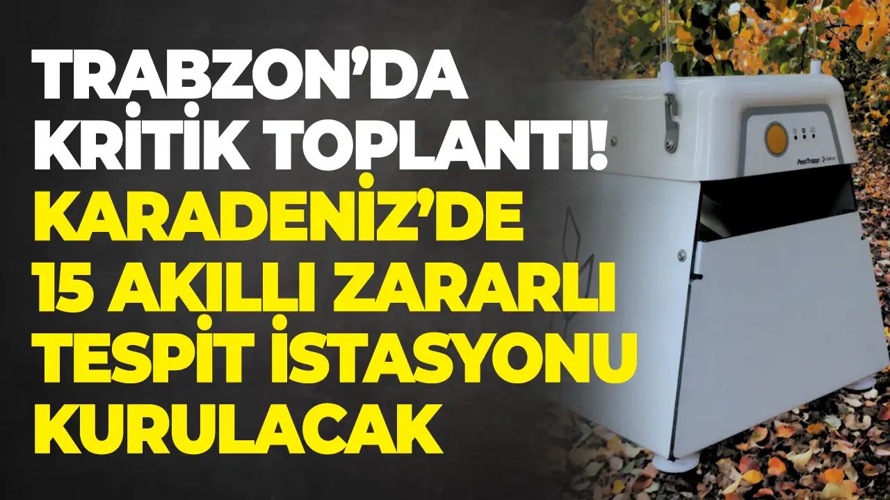Trabzon’da kritik toplantı: Karadeniz’de 15 akıllı zararlı tespit istasyonu kurulacak