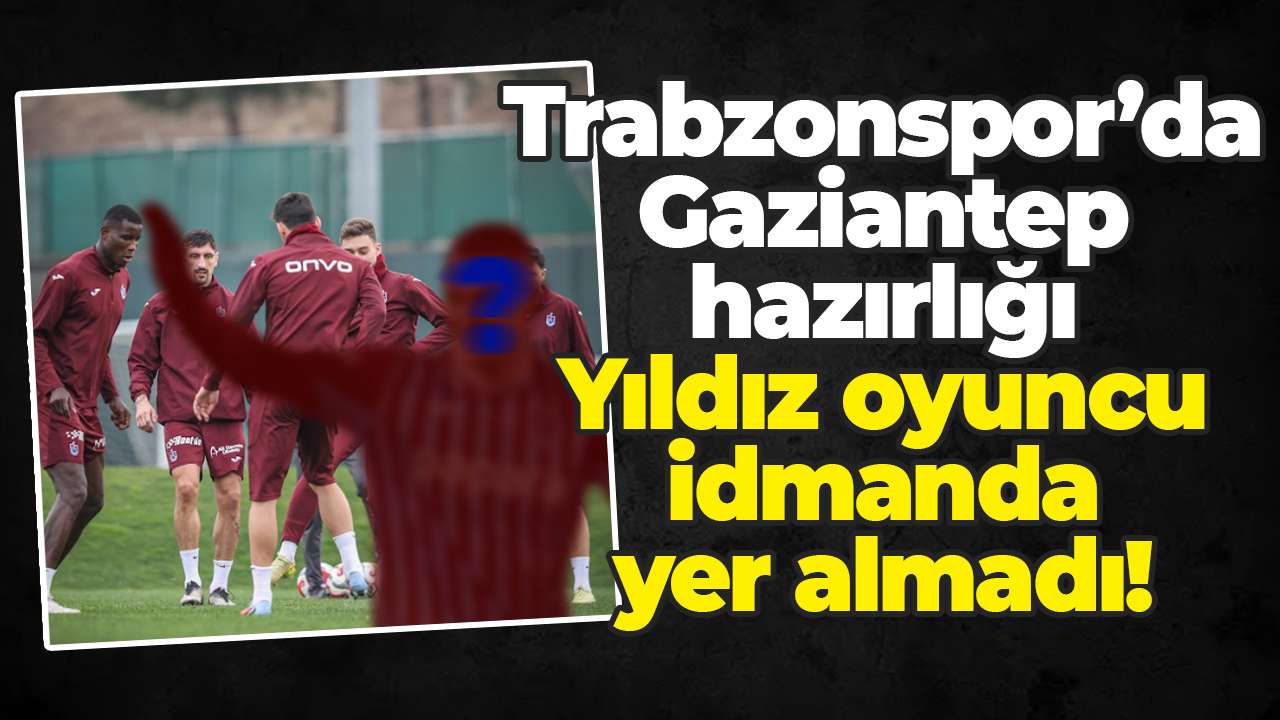 Trabzonspor’da Gaziantep hazırlığı: Yıldız oyuncu idmanda yer almadı!