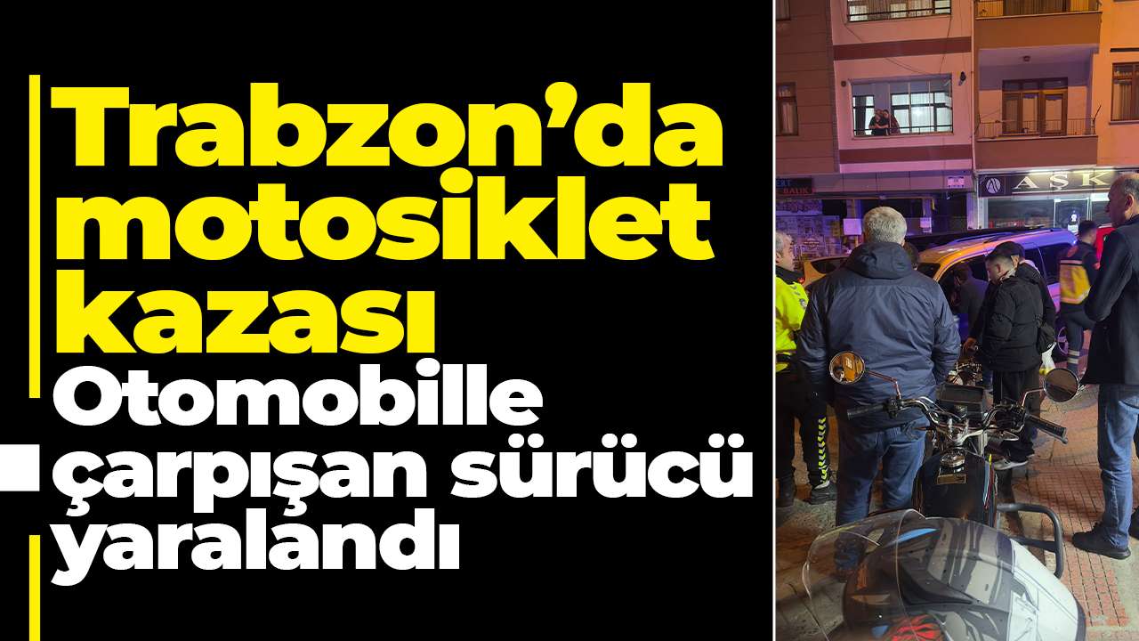 Trabzon’da motosiklet kazası: Otomobille çarpışan sürücü yaralandı