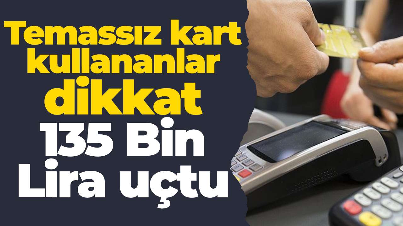 Temassız kart kullananlar dikkat: 135 Bin Lira uçtu