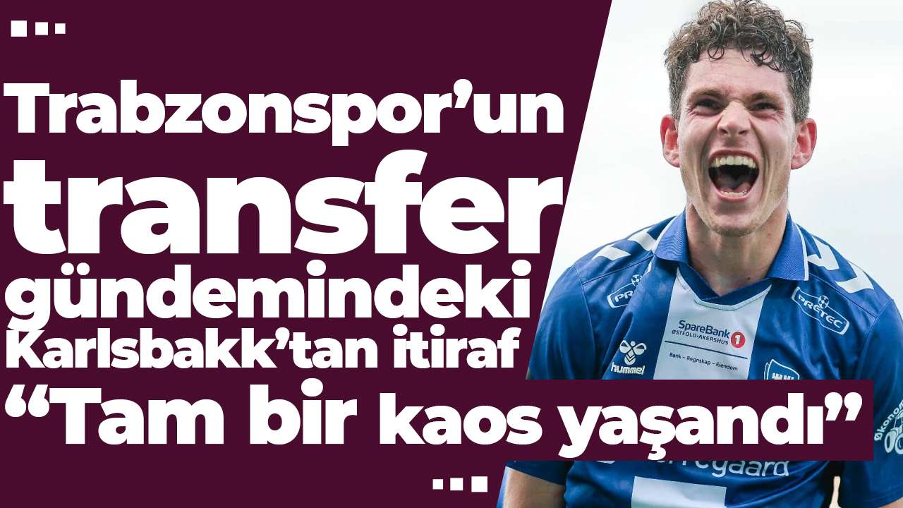 Trabzonspor’un transfer gündemindeki Karlsbakk’tan itiraf: “Tam bir kaos yaşandı”