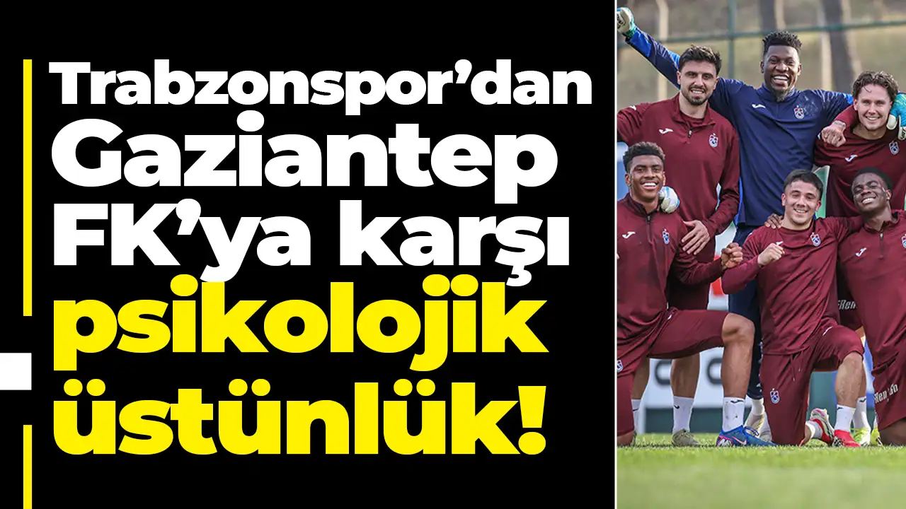 Trabzonspor’dan Gaziantep FK’ya karşı psikolojik üstünlük