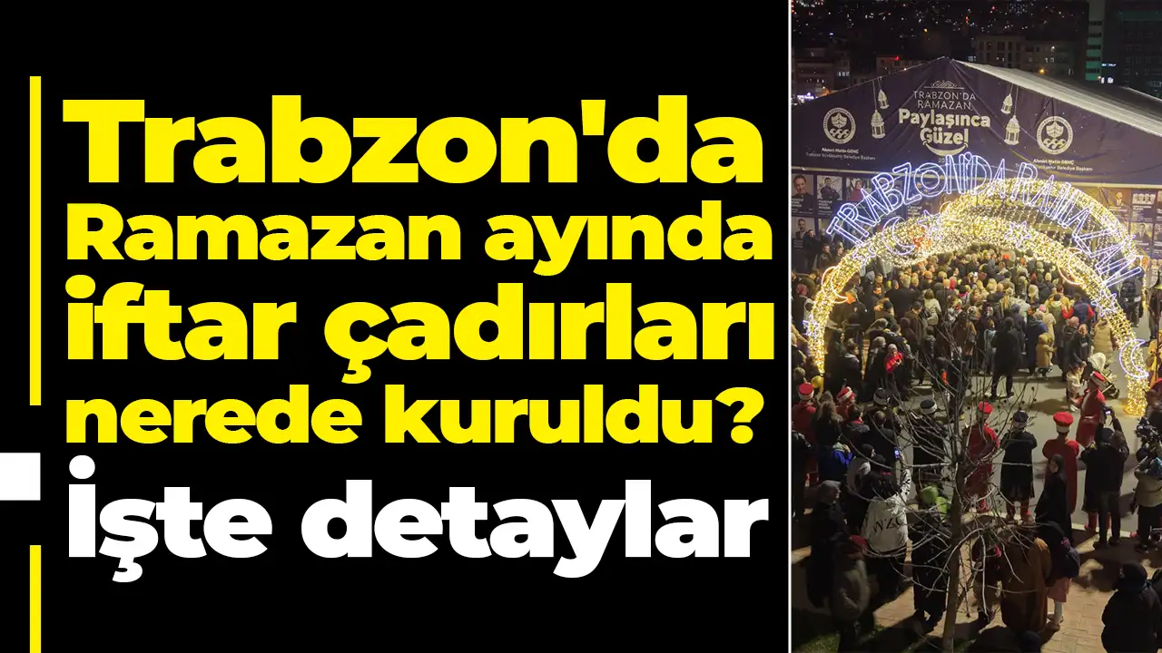 Trabzon'da Ramazan ayında iftar çadırları nerede kuruldu? İşte detaylar