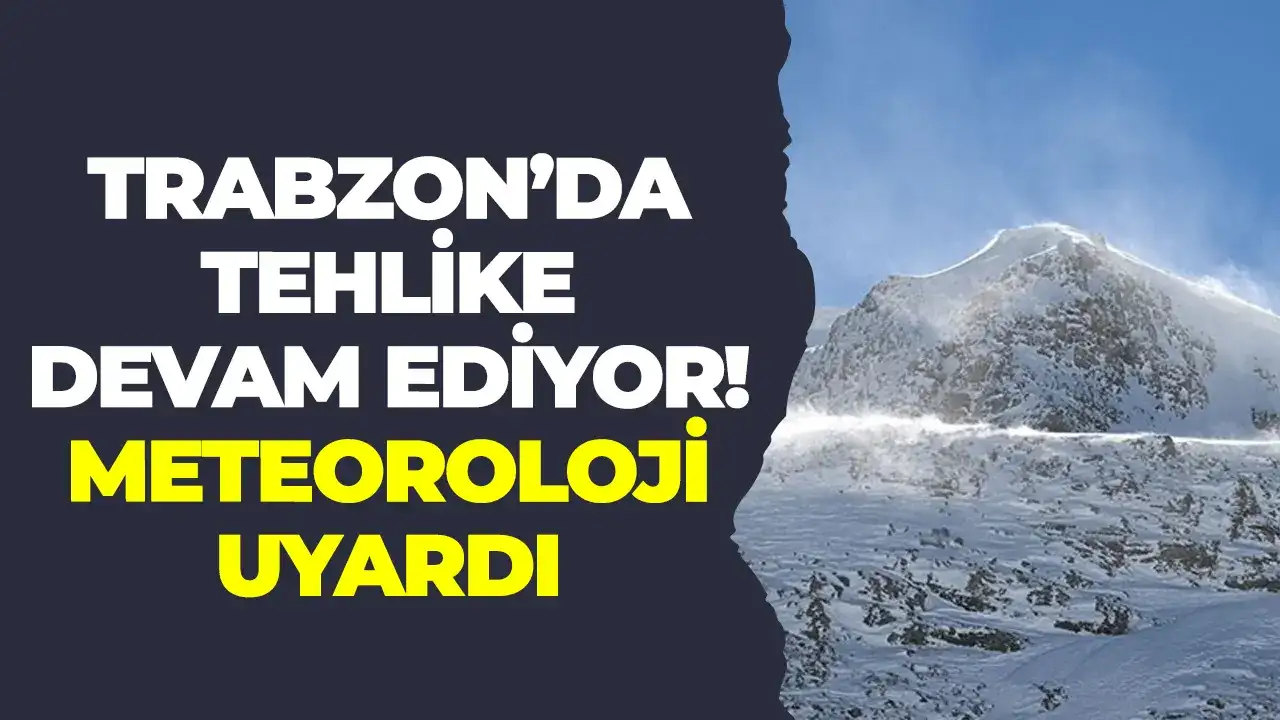 Trabzon'da tehlike devam ediyor: Meteoroloji uyardı