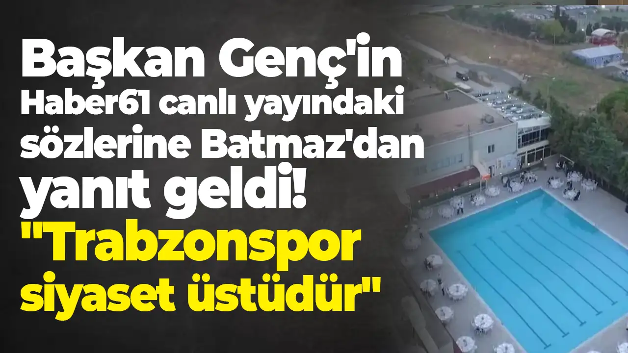 Başkan Genç'in Haber61 canlı yayındaki sözlerine Batmaz'dan yanıt geldi: "Trabzonspor siyaset üstüdür"