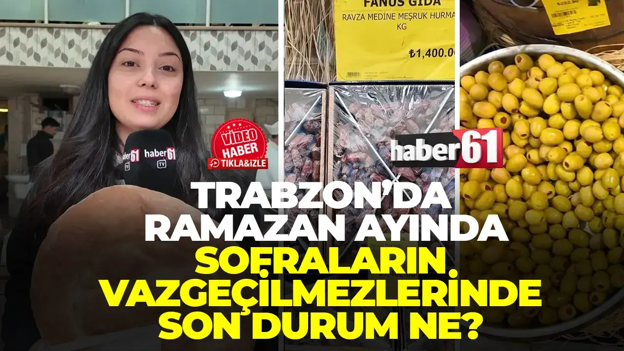 Trabzon'da Ramazan Ayının vazgeçilmezlerinde son durum ne?