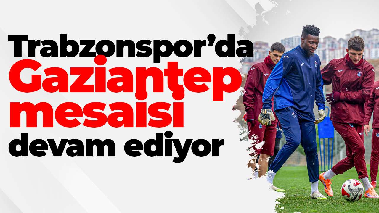 Trabzonspor’dan Gaziantep FK hazırlıkları devam ediyor