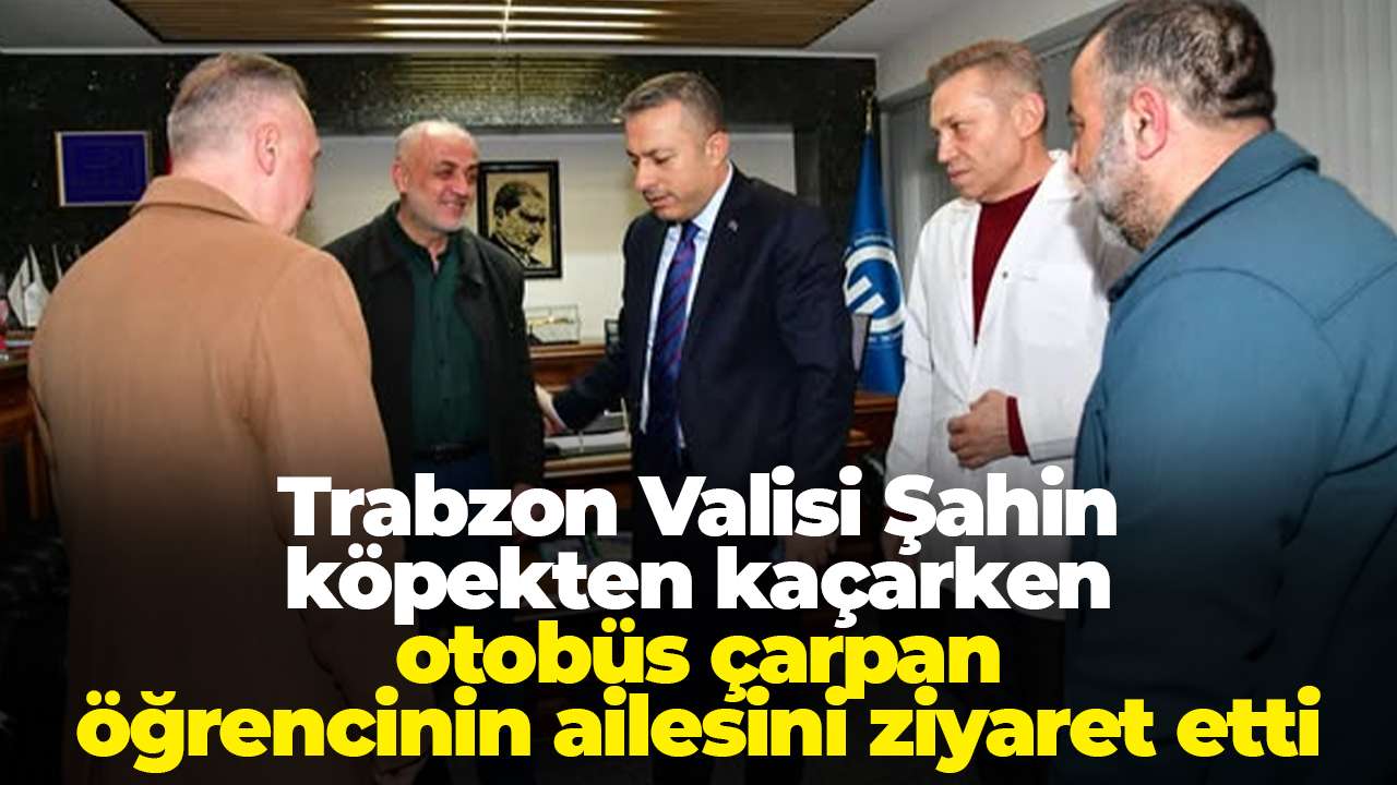 Trabzon Valisi Şahin, köpekten kaçarken otobüs çarpan öğrencinin ailesini ziyaret etti
