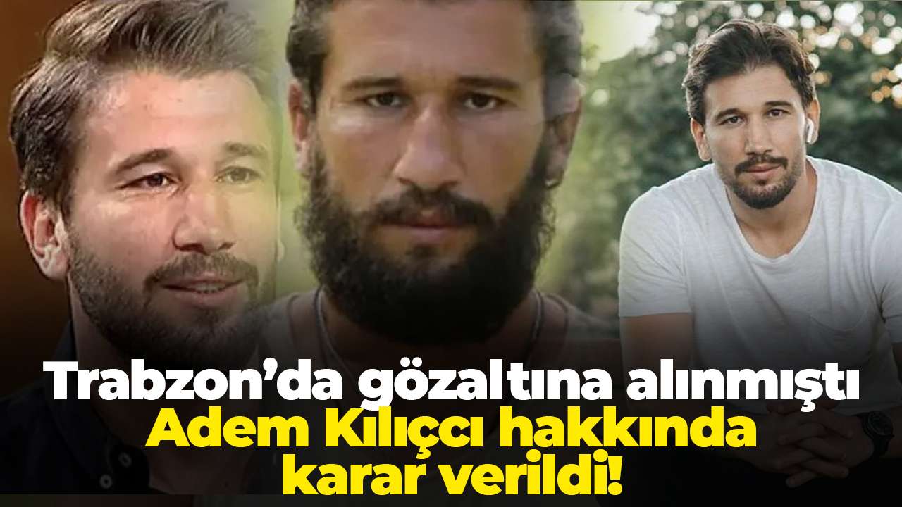 Trabzon’da gözaltına alınmıştı: Adem Kılıçcı hakkında karar verildi!