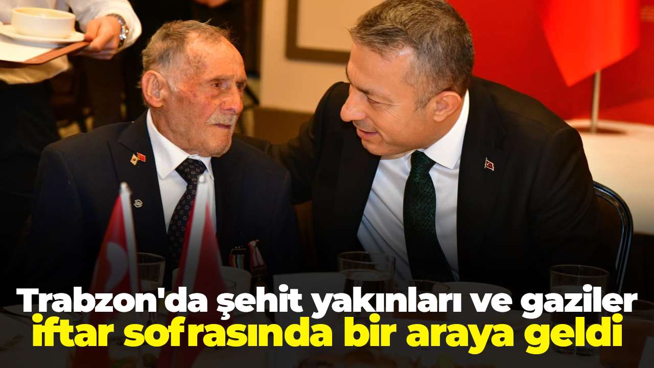 Trabzon'da şehit yakınları ve gaziler iftar sofrasında bir araya geldi