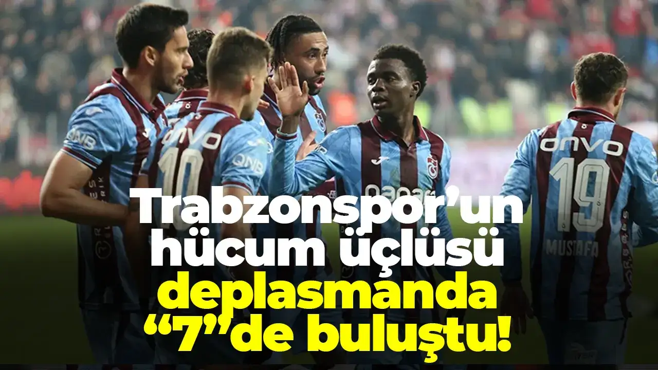 Trabzonspor’un hücum üçlüsü deplasmanda “7”de buluştu