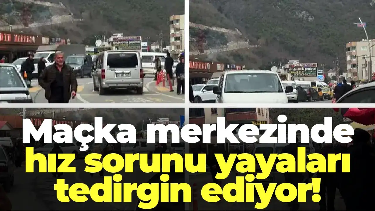Maçka merkezinde hız sorunu yayaları tedirgin ediyor