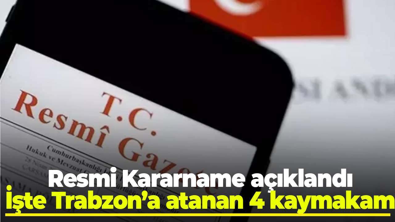 Resmi Kararname açıklandı! İşte Trabzon’a atanan 4 kaymakam