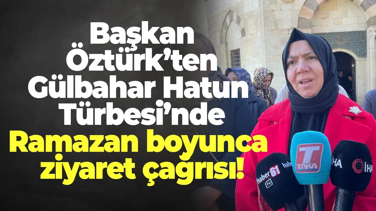 Başkan Öztürk’ten Gülbahar Hatun Türbesi’nde Ramazan boyunca  ziyaret çağrısı