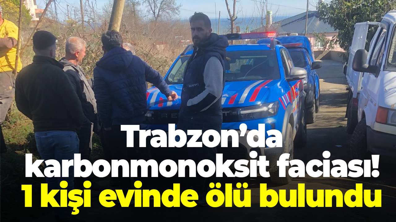 Trabzon’da karbonmonoksit faciası! 1 kişi evinde ölü bulundu
