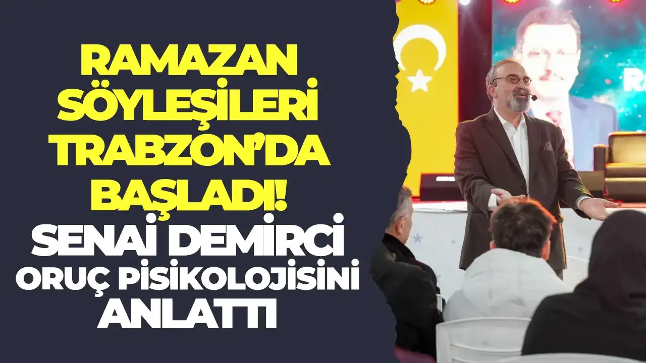 Ramazan Söyleşileri Trabzon’da başladı: Senai Demirci oruç psikolojisini anlattı