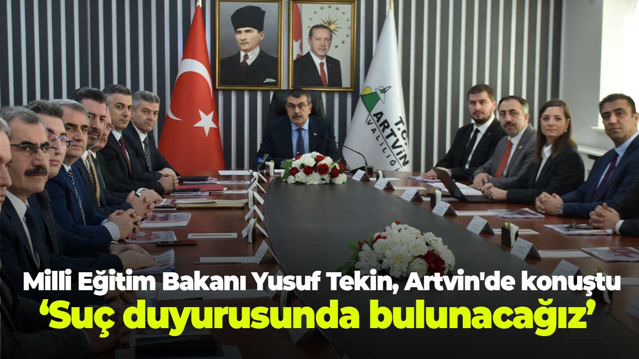 Milli Eğitim Bakanı Yusuf Tekin, Artvin'de konuştu: Suç duyurusunda bulunacağız
