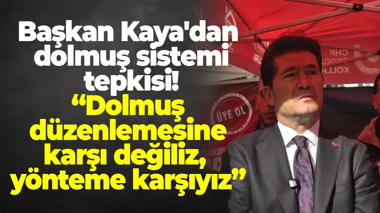 Başkan Kaya'dan dolmuş sistemi tepkisi: “Dolmuş düzenlemesine karşı değiliz, yönteme karşıyız”