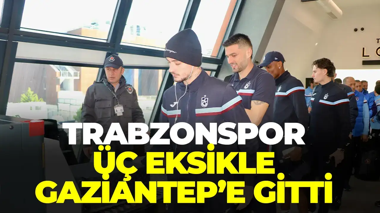 Trabzonspor üç eksik ile Gaziantep'e gitti