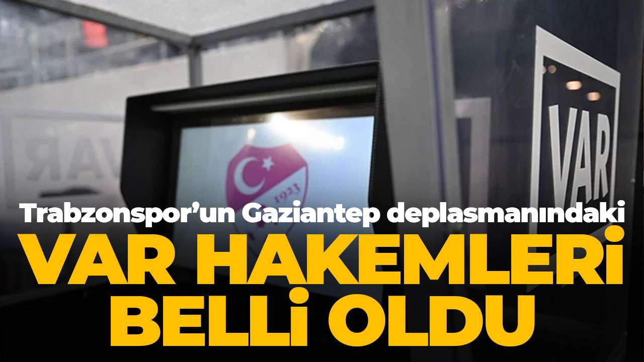 Gaziantep FK – Trabzonspor maçı VAR hakemleri belli oldu