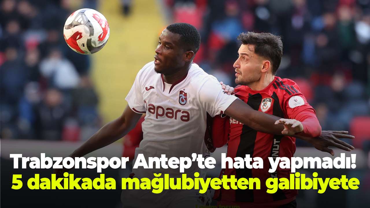 Trabzonspor Antep’te hata yapmadı! 5 dakikada mağlubiyetten galibiyete