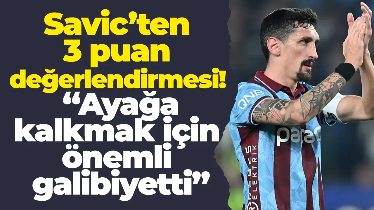 Savic’ten 3 puan değerlendirmesi! Ayağa kalkmak için önemli galibiyetti