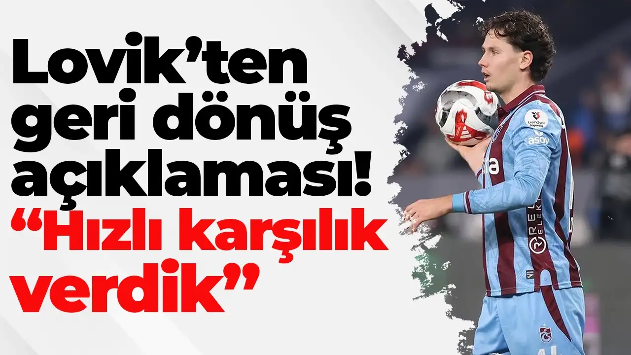 Lovik’ten geri dönüş açıklaması! Hızlı karşılık verdik