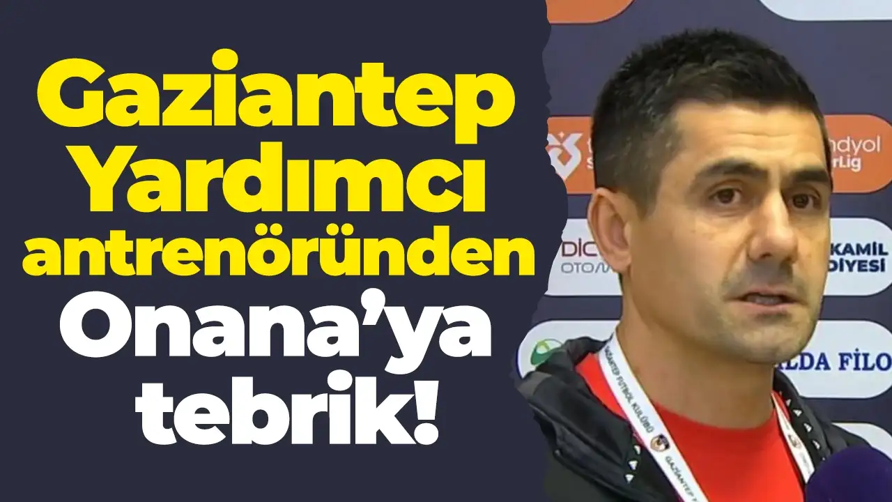 Gaziantep Yardımcı antrenöründen Onana’ya tebrik