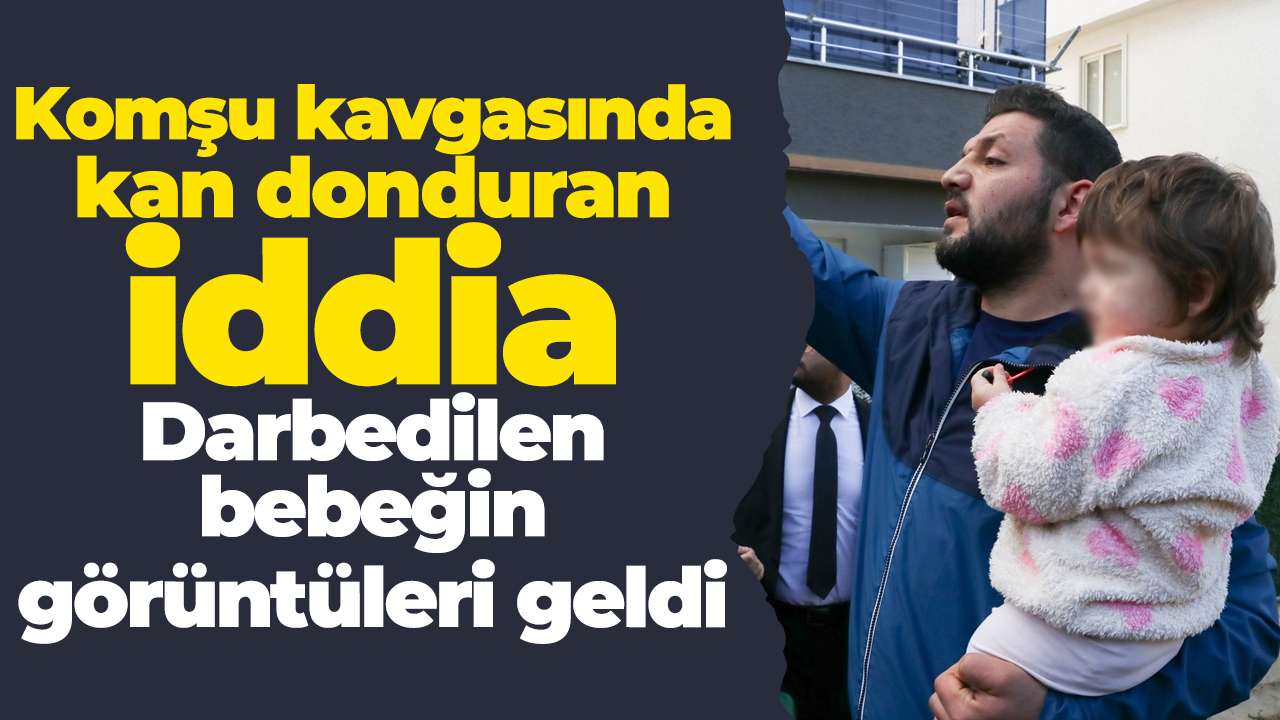 Komşu kavgasında kan donduran iddia: Darbedilen bebeğin görüntüleri geldi