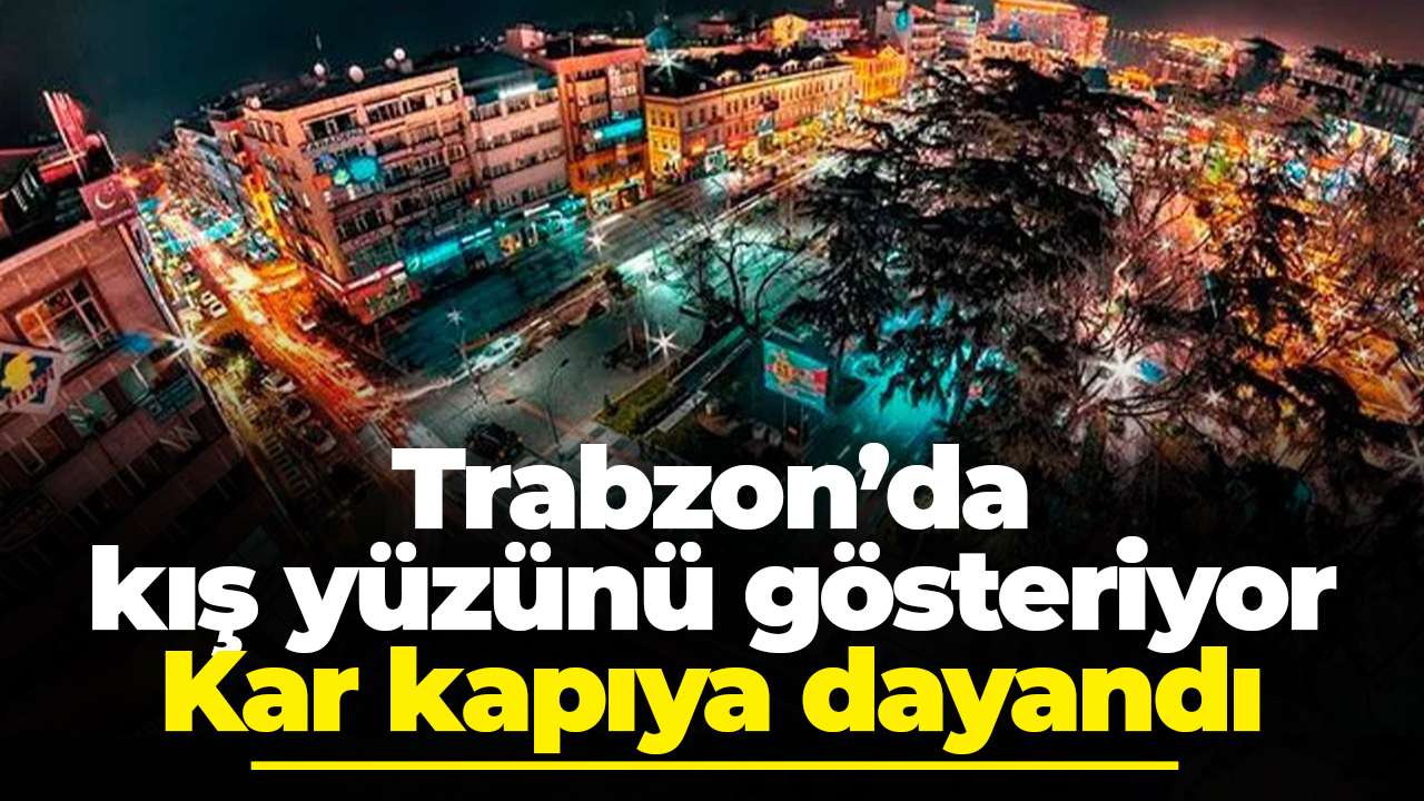 Trabzon’da kış yüzünü gösteriyor: Kar kapıya dayandı