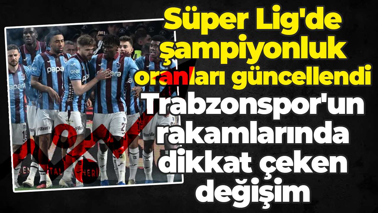 Süper Lig'de şampiyonluk oranları güncellendi: Trabzonspor'un rakamlarında dikkat çeken değişim