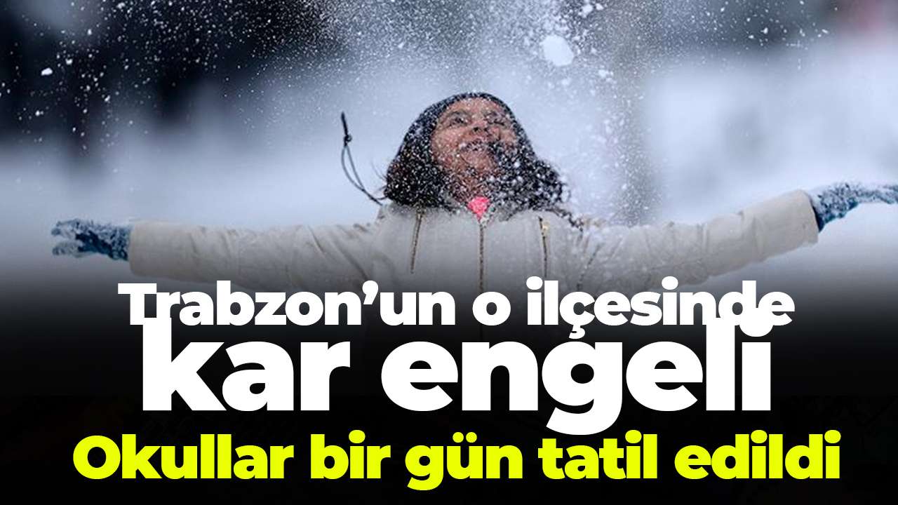 Trabzon’un o ilçesinde kar engeli: Okullar bir gün tatil edildi