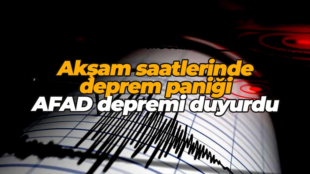 Akşam saatlerinde deprem paniği: AFAD depremi duyurdu