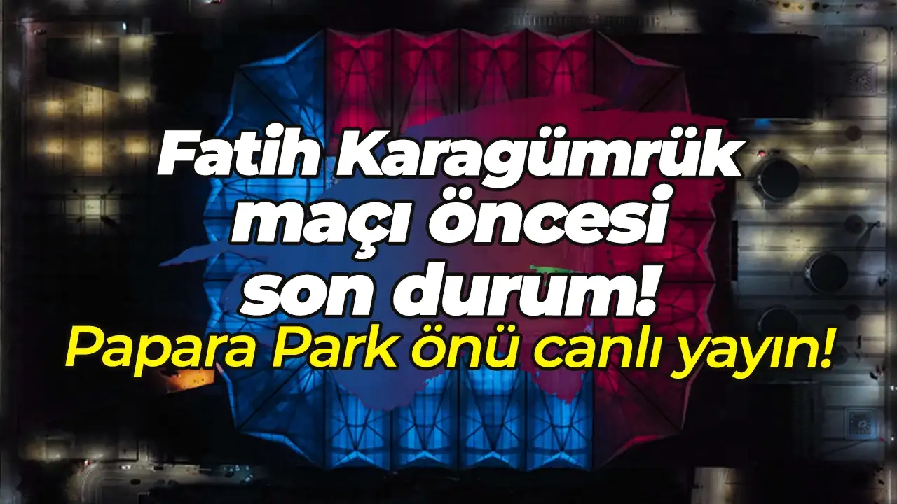Fatih Karagümrük maçı öncesi Papara Park önünde son durum