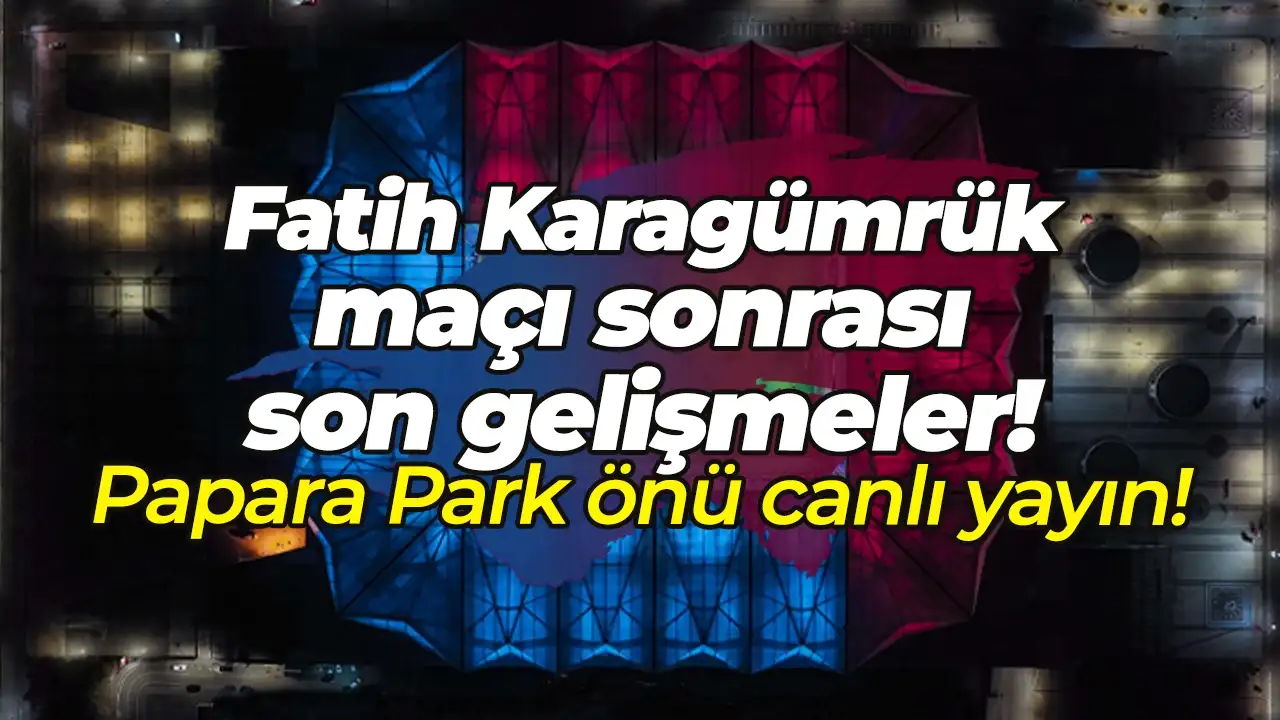 Fatih Karagümrük maçı sonrası Papara Park önünde karşılaşma değerlendirmeleri