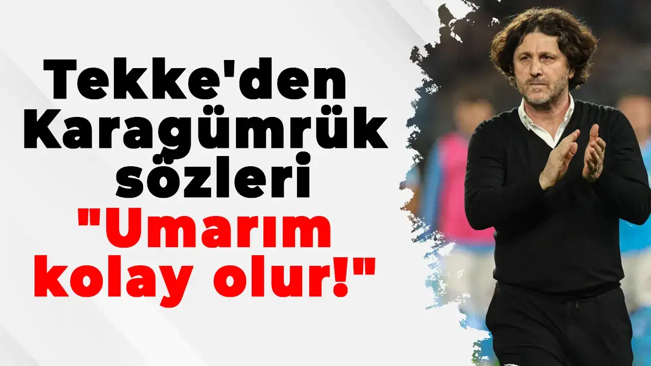 Tekke'den Karagümrük sözleri: "Umarım kolay olur!"