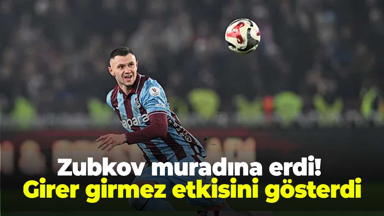 Zubkov muradına erdi! Girer girmez etkisini gösterdi