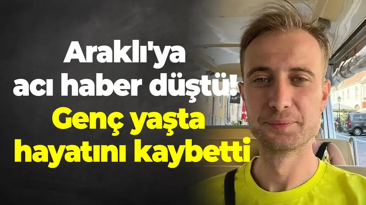 Araklı'ya acı haber düştü: Genç yaşta hayatını kaybetti