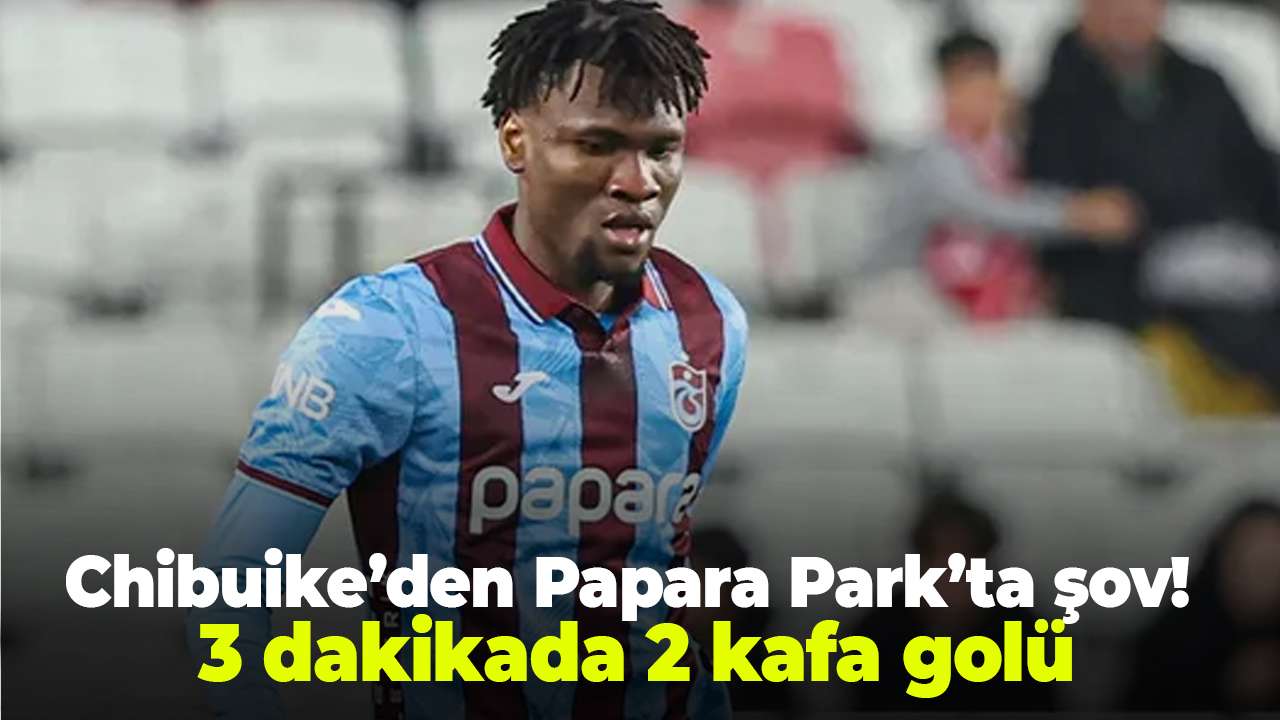 Chibuike’den Papara Park’ta şov! 3 dakikada 2 kafa golü