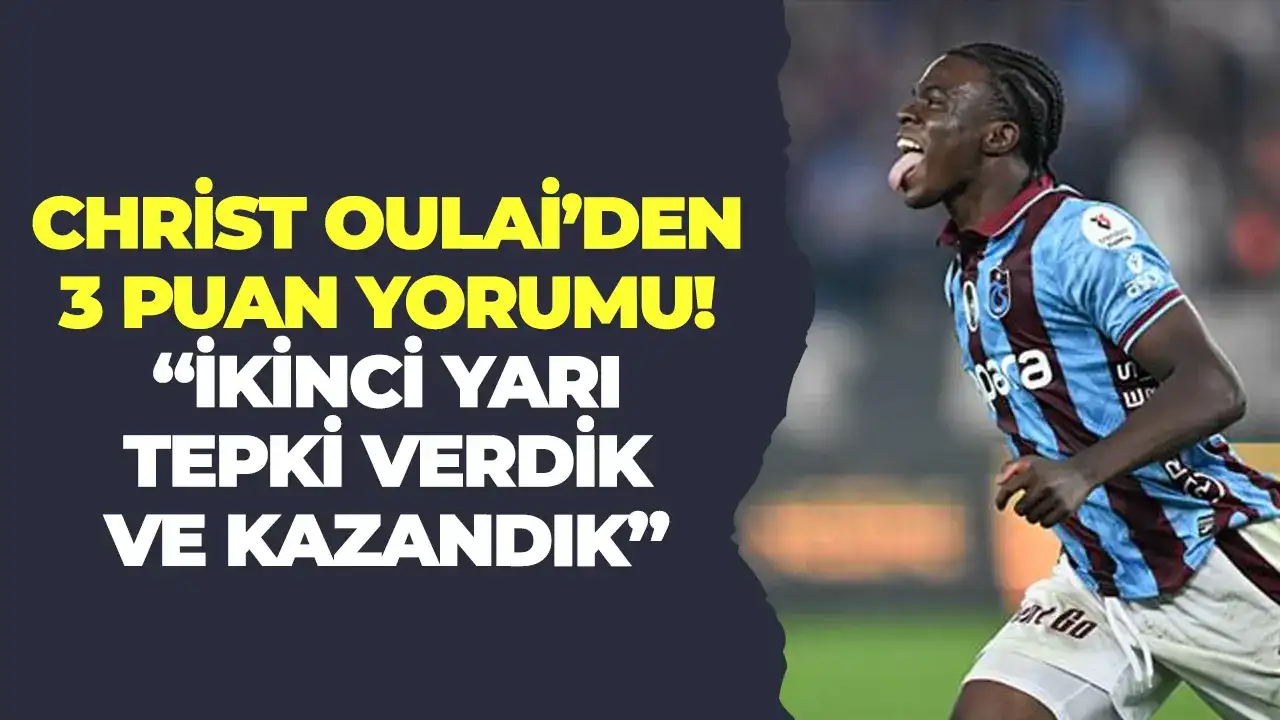 Christ Oulai'den 3 puan yorumu: “İkinci yarı tepki verdik ve kazandık”