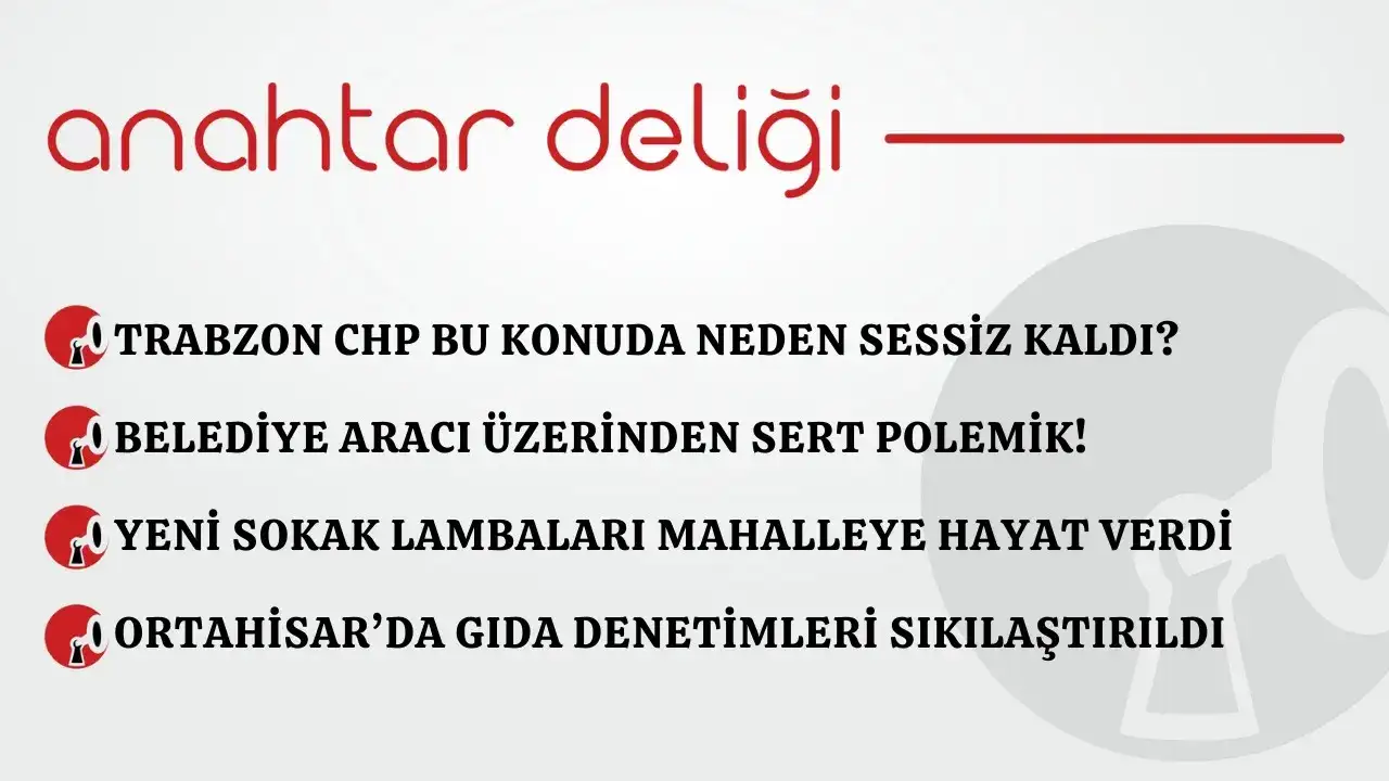 Anahtar Deliği 28.02.2026 – Trabzon CHP’nin sessizliği tartışılıyor