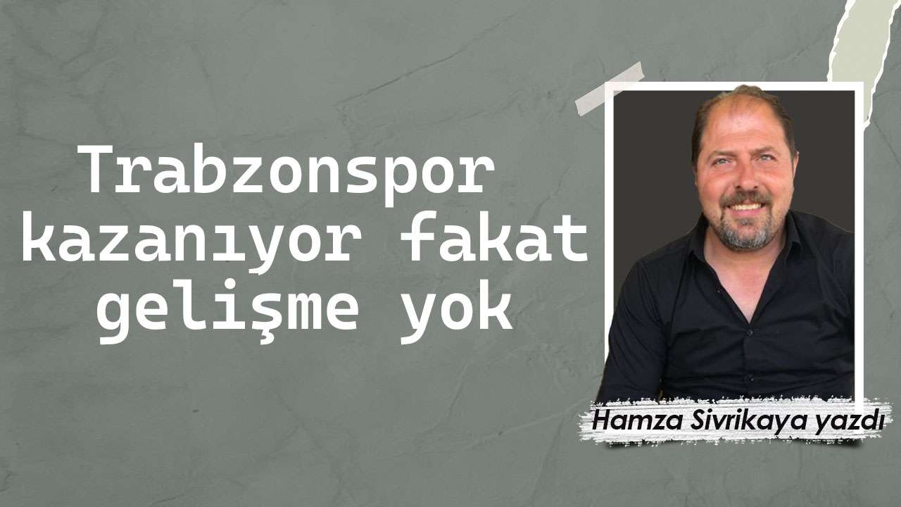 Trabzonspor kazanıyor fakat gelişme yok