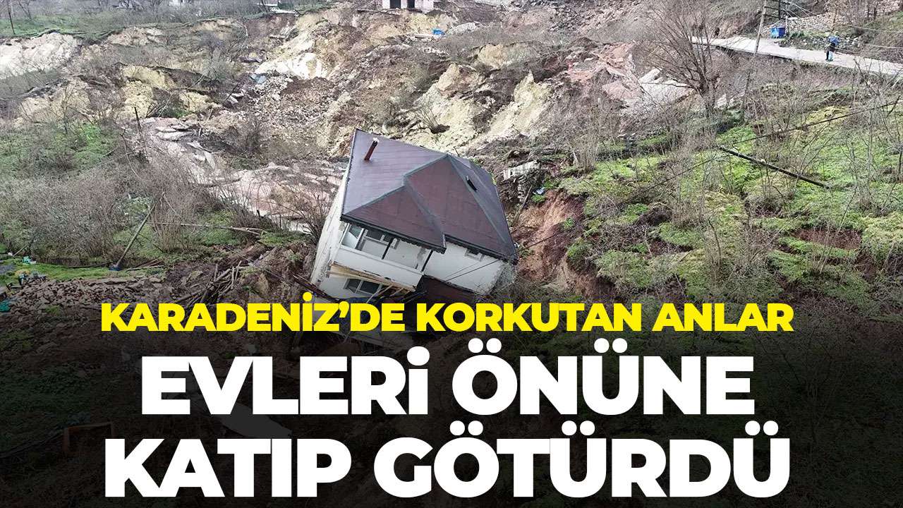 Ordu'da dehşet anları: Evleri önüne katıp götürdü